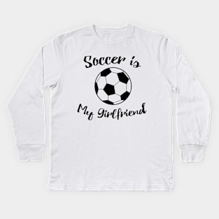 soccer is my girlfriend Kids Long Sleeve T-Shirt